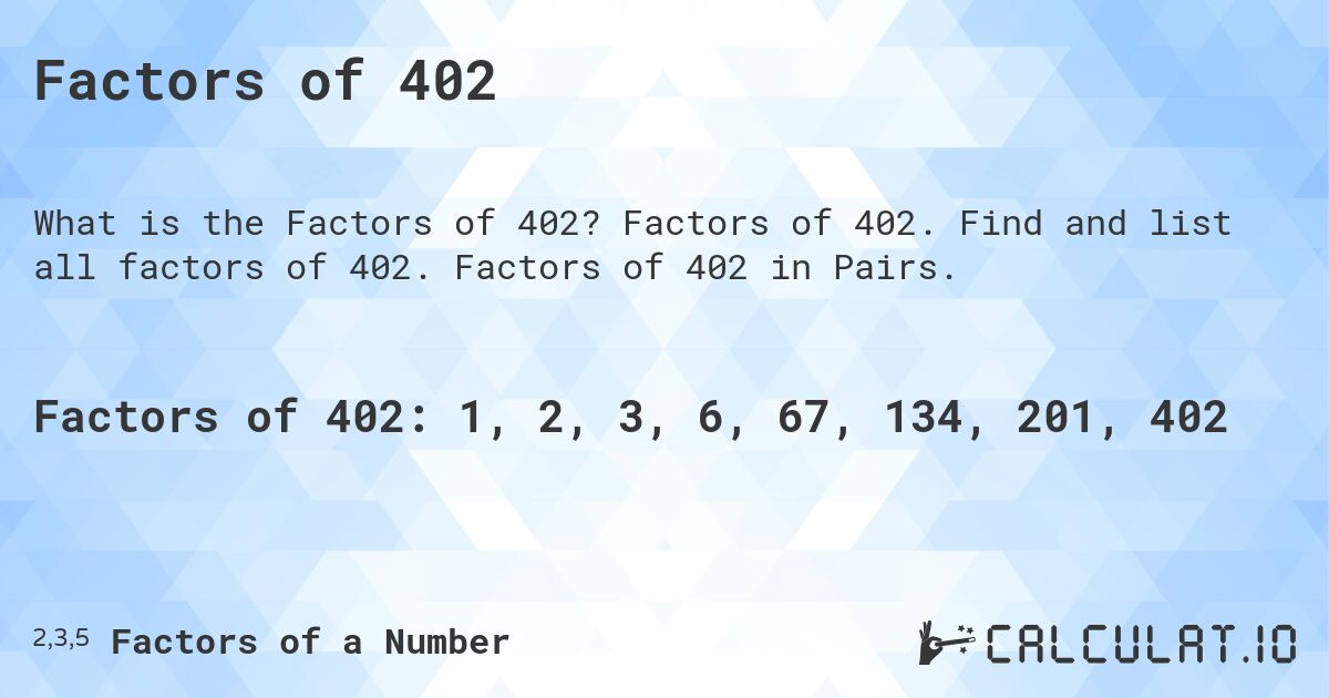 Factors of 402. Factors of 402. Find and list all factors of 402. Factors of 402 in Pairs.