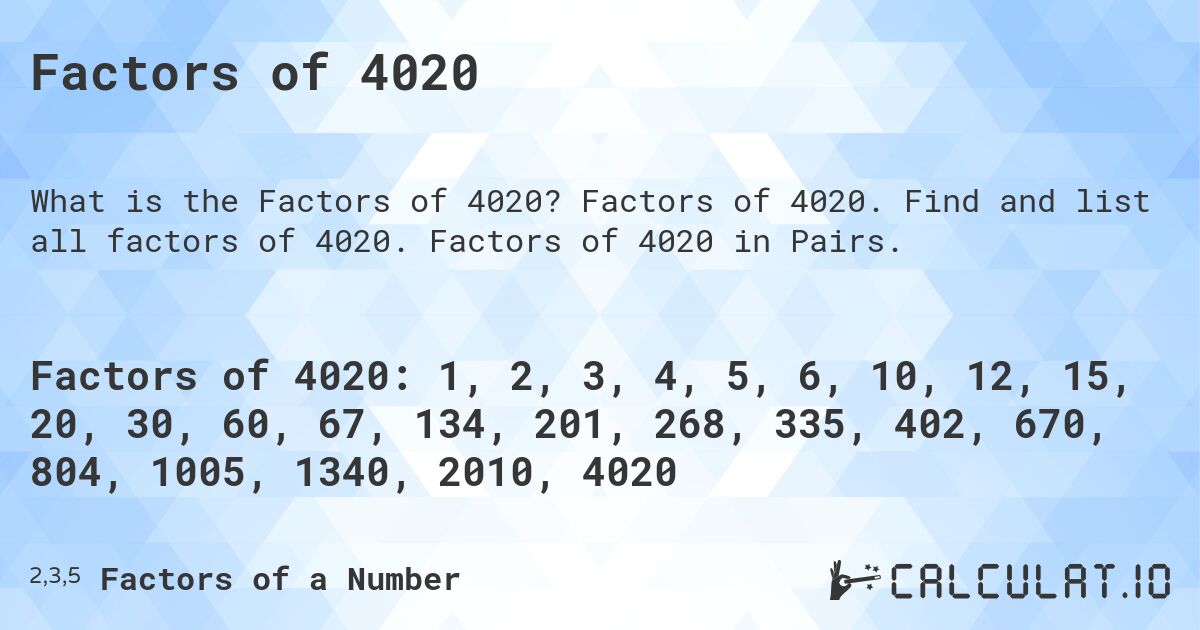 Factors of 4020. Factors of 4020. Find and list all factors of 4020. Factors of 4020 in Pairs.