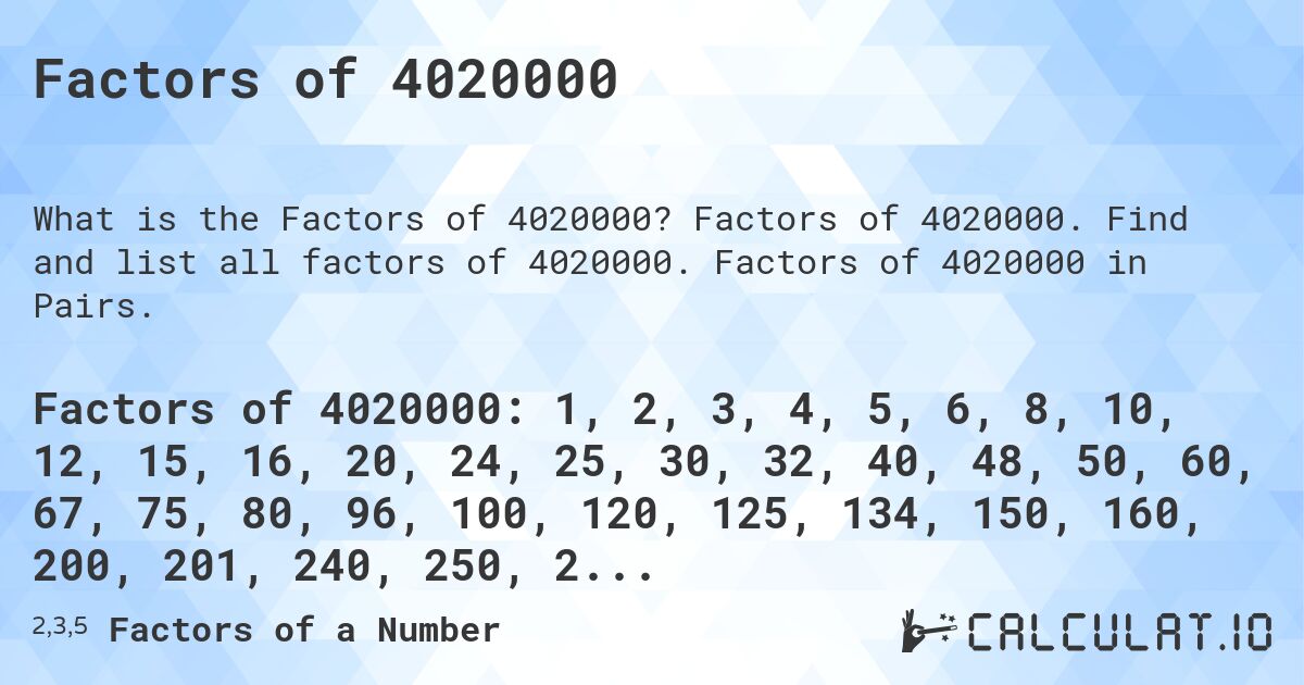 Factors of 4020000. Factors of 4020000. Find and list all factors of 4020000. Factors of 4020000 in Pairs.