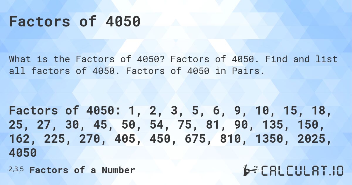 Factors of 4050. Factors of 4050. Find and list all factors of 4050. Factors of 4050 in Pairs.