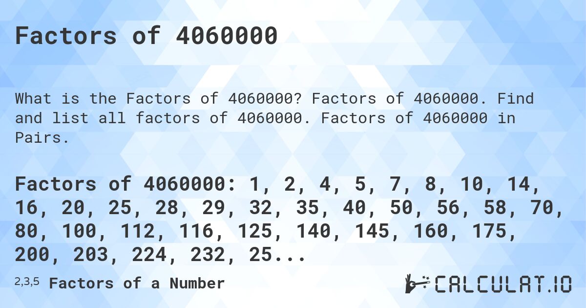 Factors of 4060000. Factors of 4060000. Find and list all factors of 4060000. Factors of 4060000 in Pairs.
