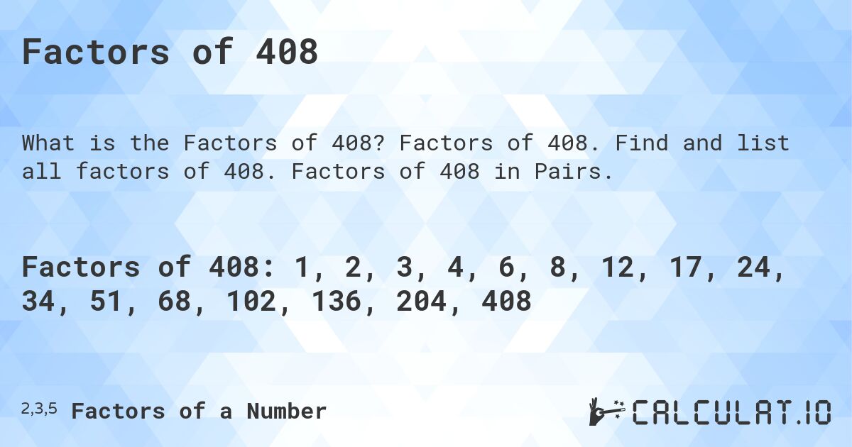 Factors of 408. Factors of 408. Find and list all factors of 408. Factors of 408 in Pairs.