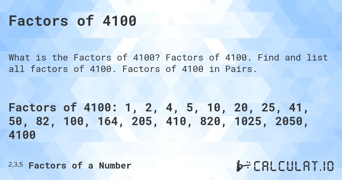 Factors of 4100. Factors of 4100. Find and list all factors of 4100. Factors of 4100 in Pairs.