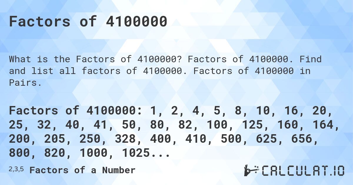Factors of 4100000. Factors of 4100000. Find and list all factors of 4100000. Factors of 4100000 in Pairs.