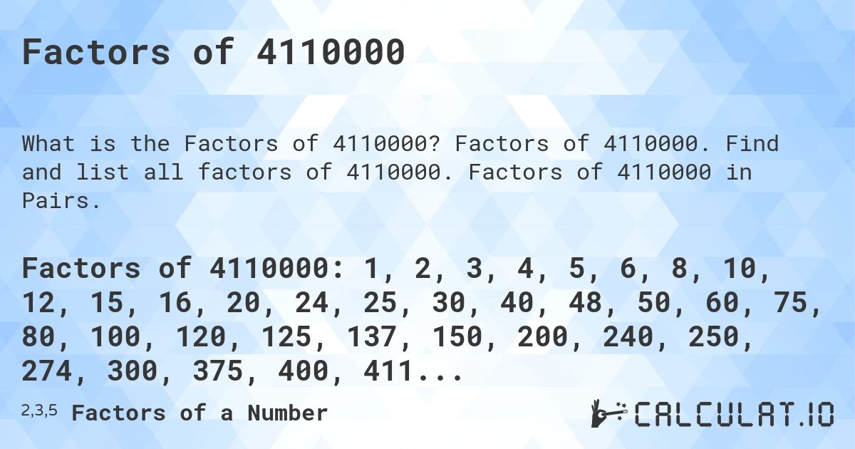 Factors of 4110000. Factors of 4110000. Find and list all factors of 4110000. Factors of 4110000 in Pairs.