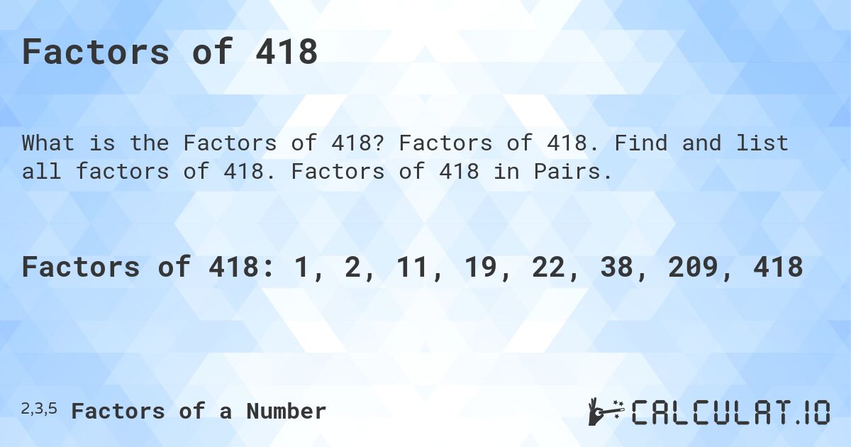 Factors of 418. Factors of 418. Find and list all factors of 418. Factors of 418 in Pairs.