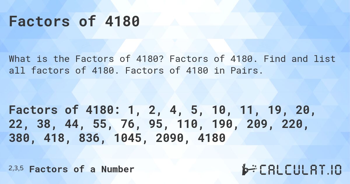 Factors of 4180. Factors of 4180. Find and list all factors of 4180. Factors of 4180 in Pairs.