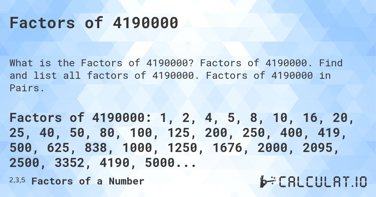 Factors of 4190000. Factors of 4190000. Find and list all factors of 4190000. Factors of 4190000 in Pairs.