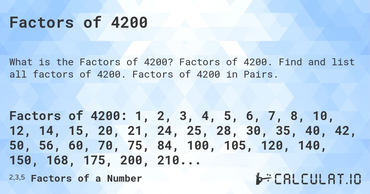 Factors of 4200. Factors of 4200. Find and list all factors of 4200. Factors of 4200 in Pairs.