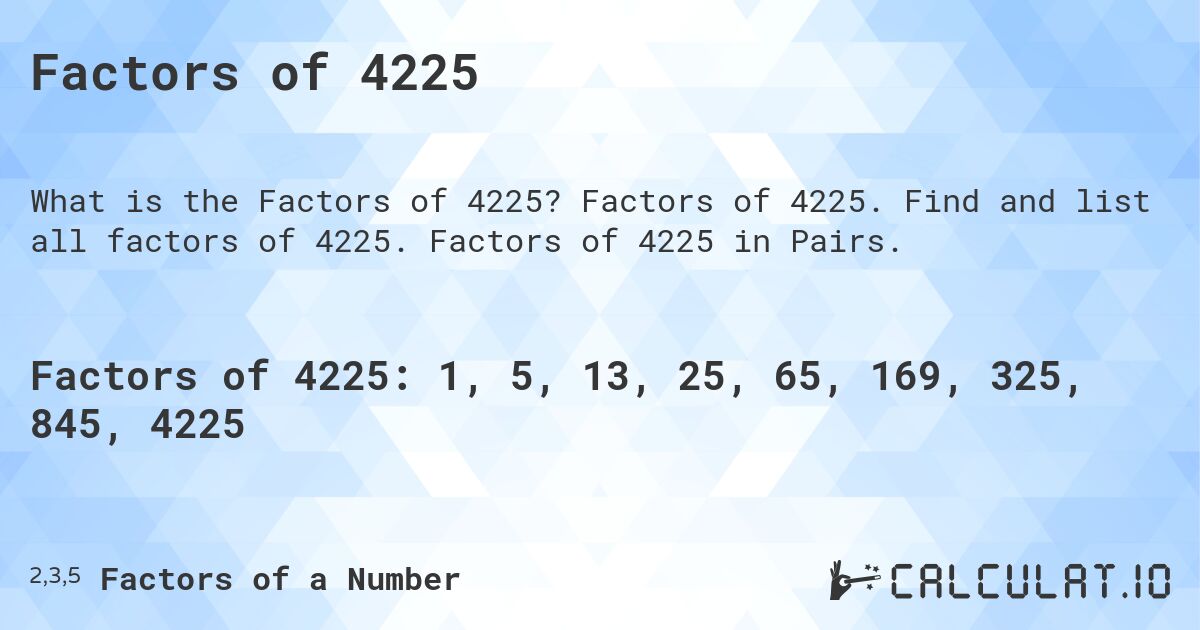 Factors of 4225. Factors of 4225. Find and list all factors of 4225. Factors of 4225 in Pairs.