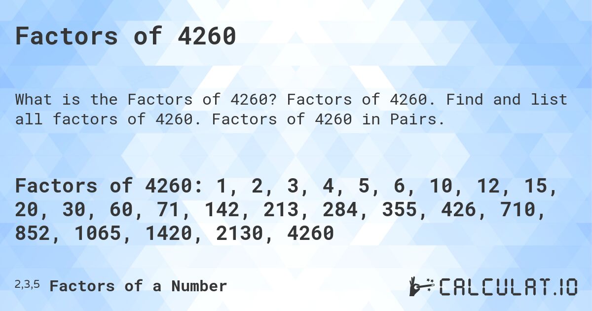 Factors of 4260. Factors of 4260. Find and list all factors of 4260. Factors of 4260 in Pairs.