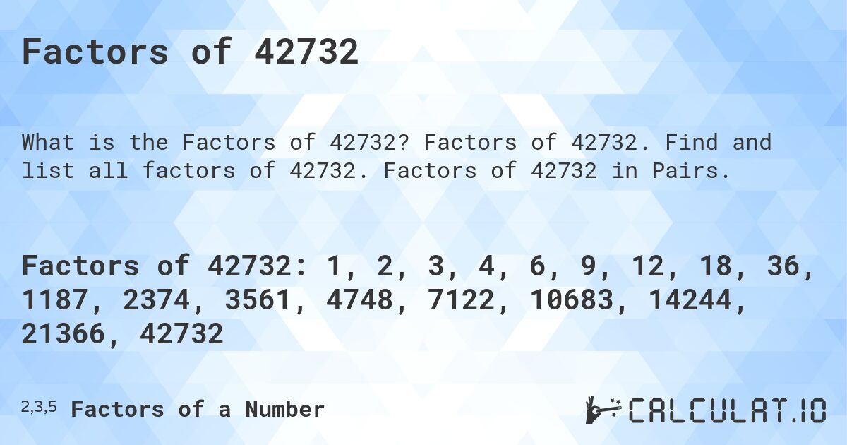 Factors of 42732. Factors of 42732. Find and list all factors of 42732. Factors of 42732 in Pairs.