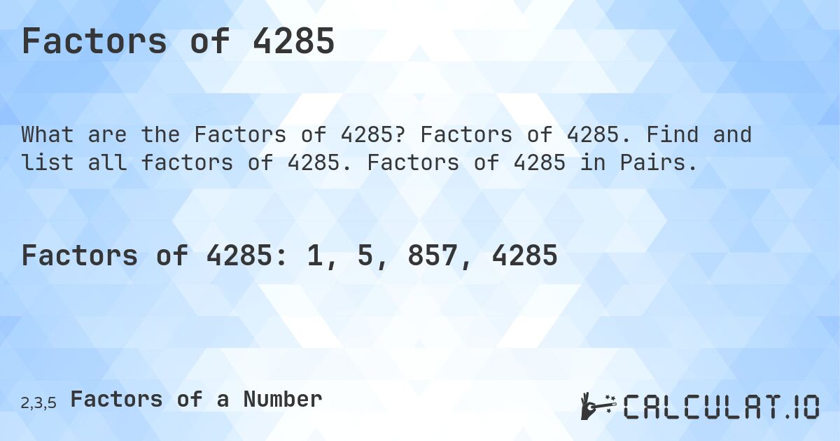 Factors of 4285. Factors of 4285. Find and list all factors of 4285. Factors of 4285 in Pairs.