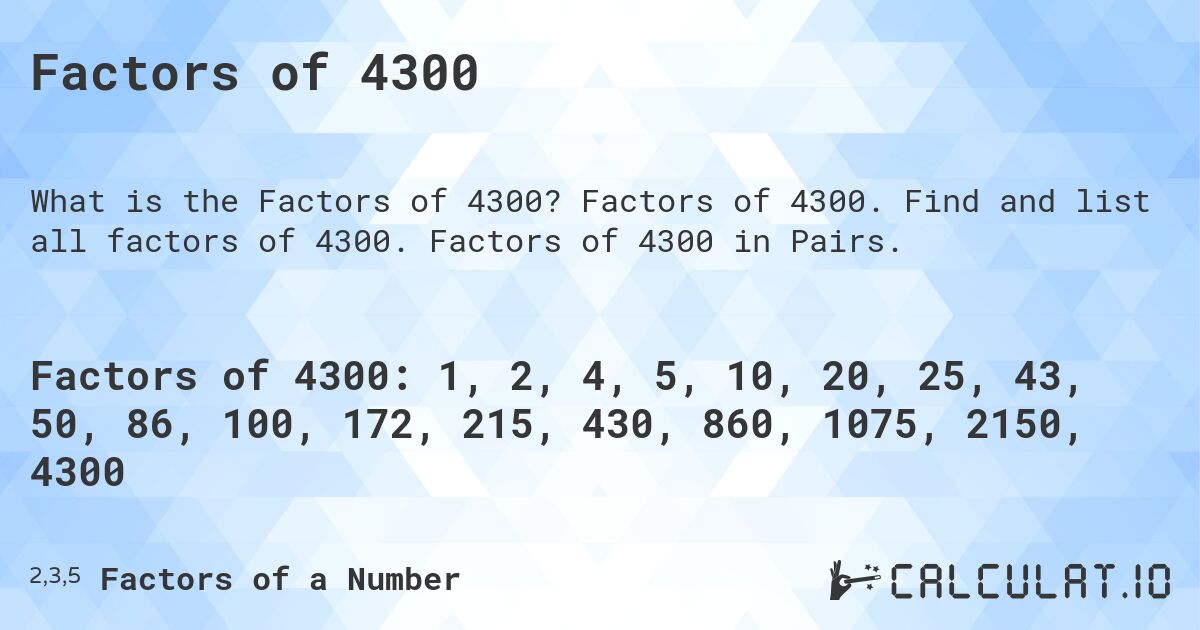 Factors of 4300. Factors of 4300. Find and list all factors of 4300. Factors of 4300 in Pairs.