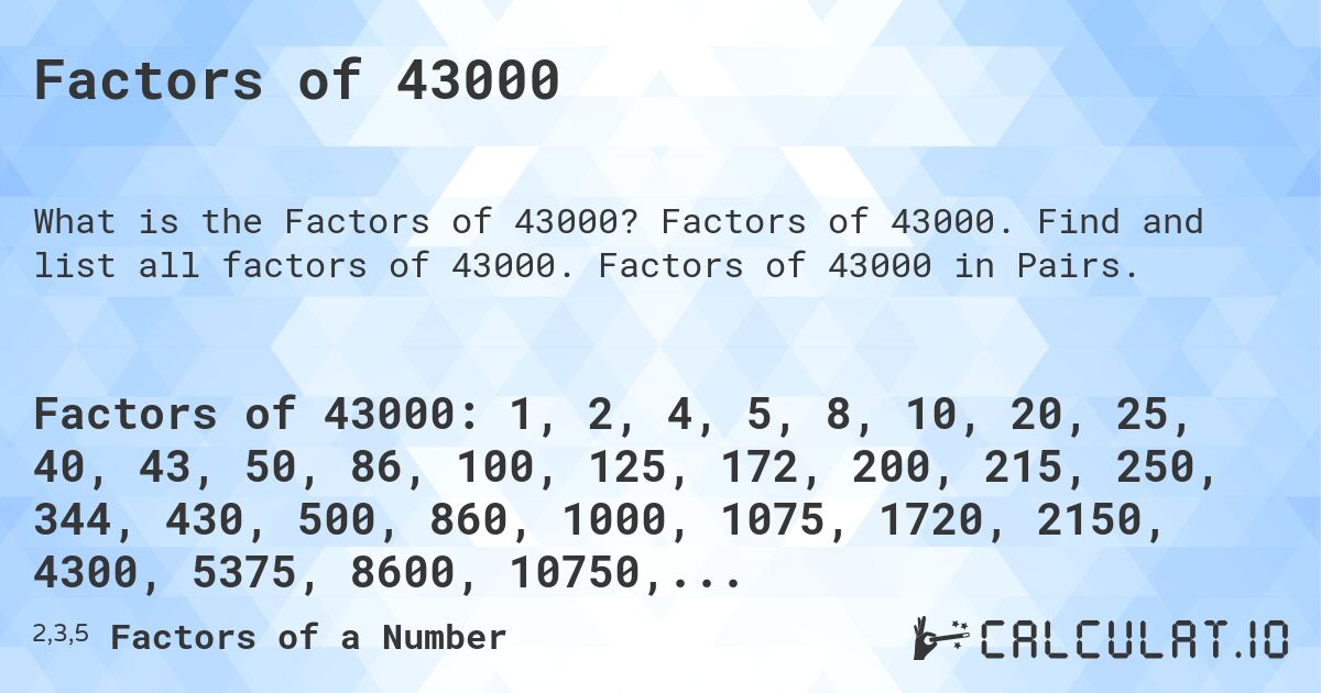 Factors of 43000. Factors of 43000. Find and list all factors of 43000. Factors of 43000 in Pairs.