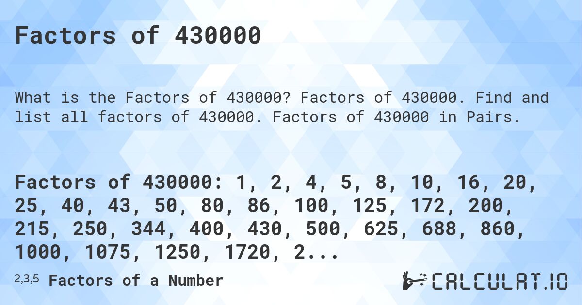 Factors of 430000. Factors of 430000. Find and list all factors of 430000. Factors of 430000 in Pairs.