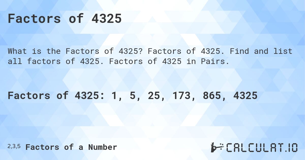 Factors of 4325. Factors of 4325. Find and list all factors of 4325. Factors of 4325 in Pairs.