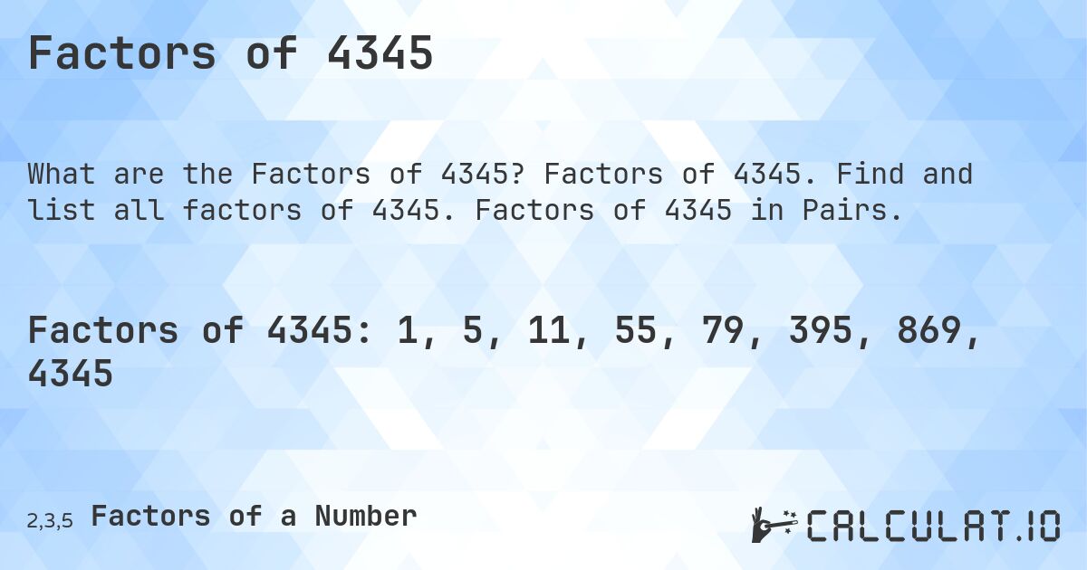 Factors of 4345. Factors of 4345. Find and list all factors of 4345. Factors of 4345 in Pairs.