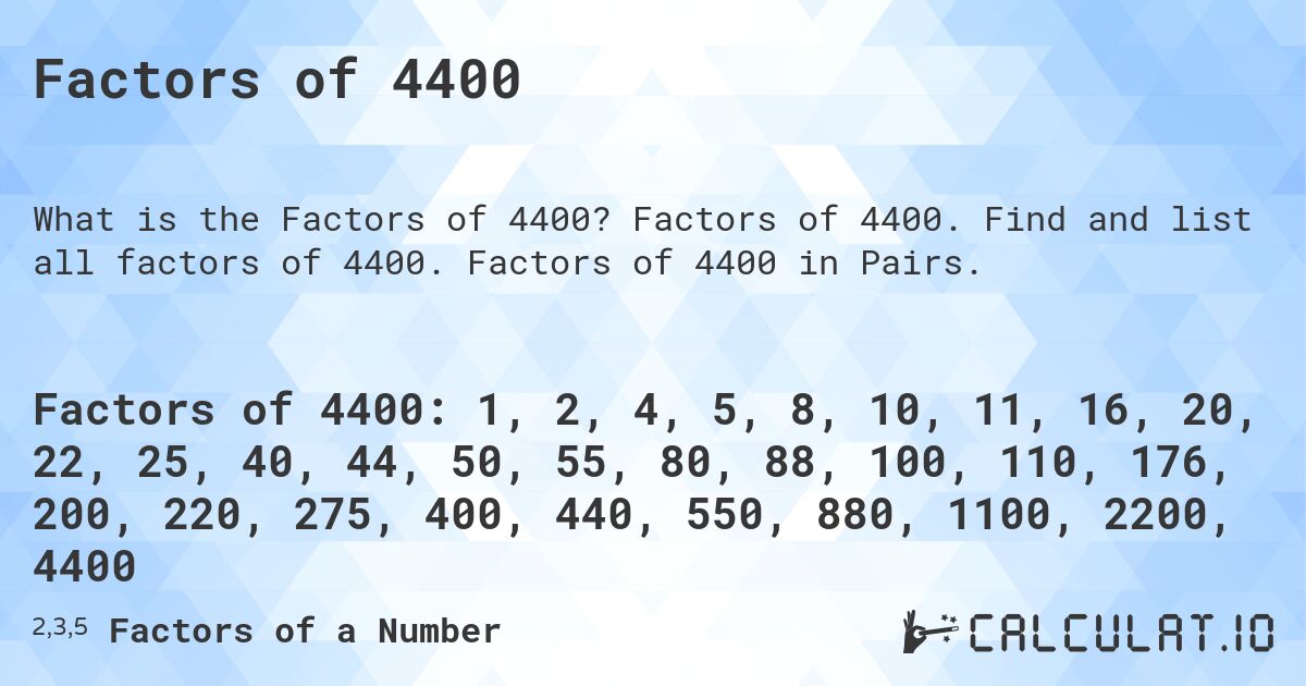 Factors of 4400. Factors of 4400. Find and list all factors of 4400. Factors of 4400 in Pairs.