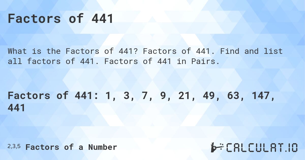 Factors of 441. Factors of 441. Find and list all factors of 441. Factors of 441 in Pairs.