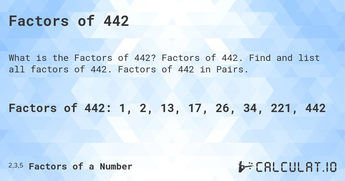 Factors of 442. Factors of 442. Find and list all factors of 442. Factors of 442 in Pairs.