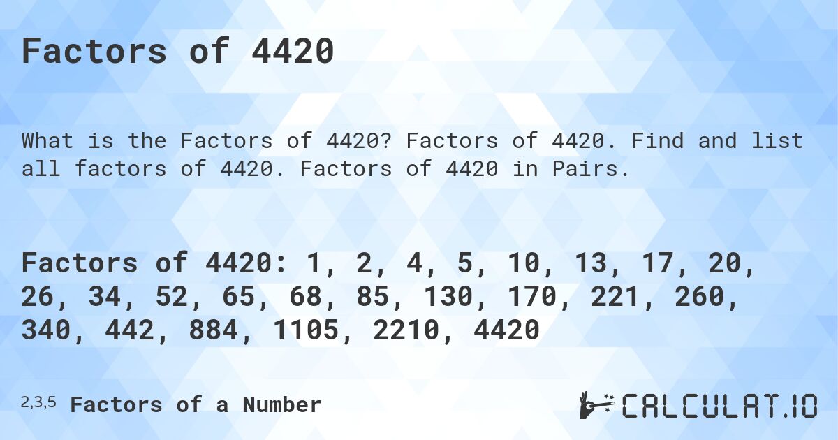 Factors of 4420. Factors of 4420. Find and list all factors of 4420. Factors of 4420 in Pairs.