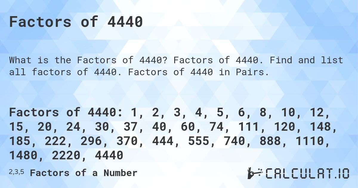 Factors of 4440. Factors of 4440. Find and list all factors of 4440. Factors of 4440 in Pairs.