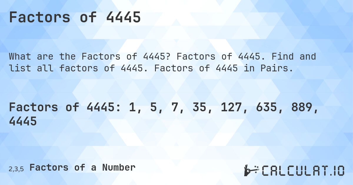 Factors of 4445. Factors of 4445. Find and list all factors of 4445. Factors of 4445 in Pairs.