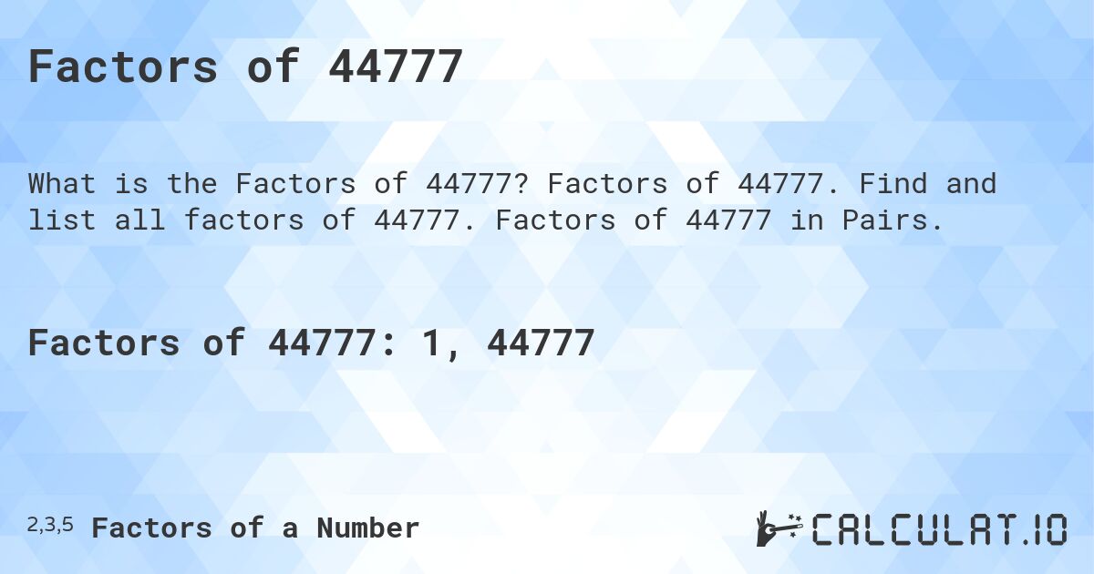 Factors of 44777. Factors of 44777. Find and list all factors of 44777. Factors of 44777 in Pairs.