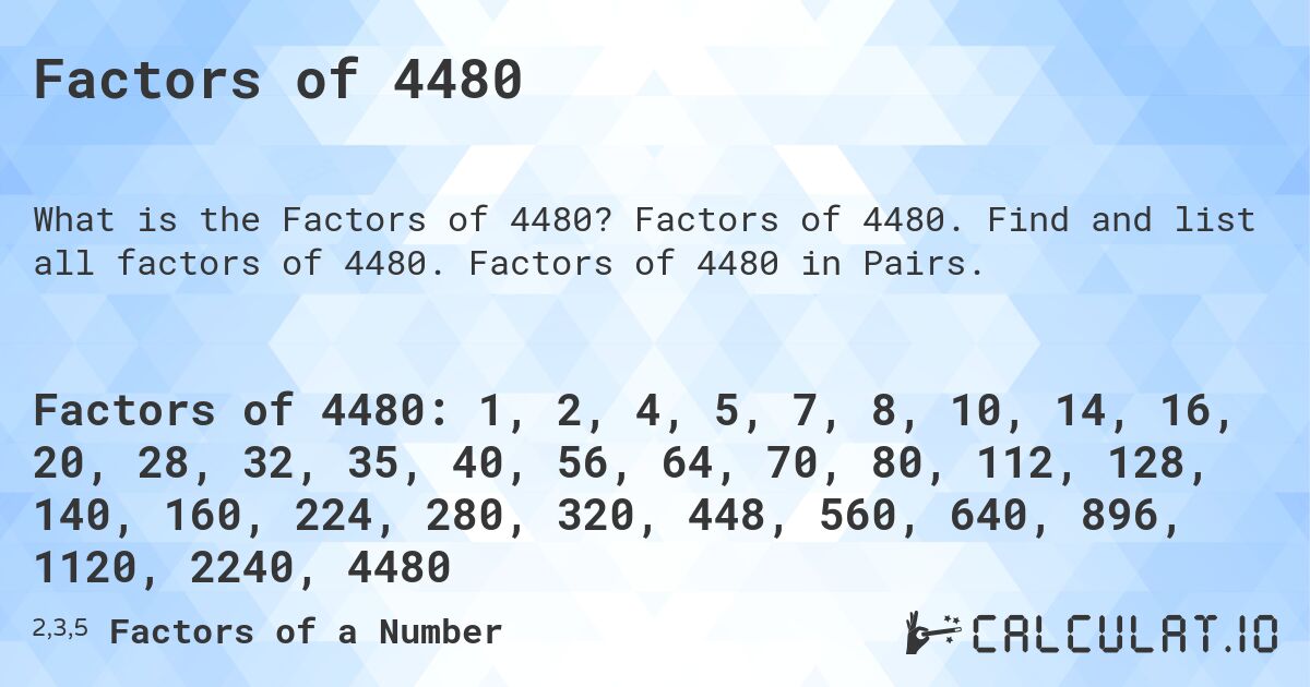 Factors of 4480. Factors of 4480. Find and list all factors of 4480. Factors of 4480 in Pairs.