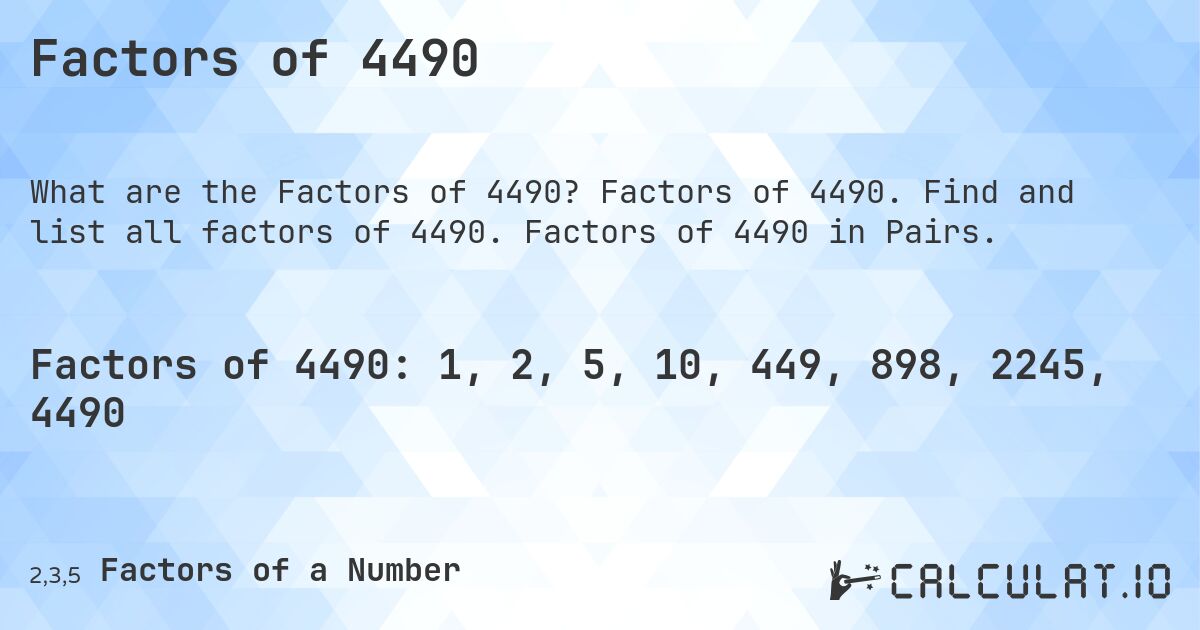 Factors of 4490. Factors of 4490. Find and list all factors of 4490. Factors of 4490 in Pairs.