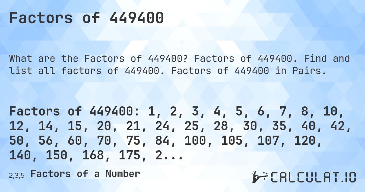 Factors of 449400. Factors of 449400. Find and list all factors of 449400. Factors of 449400 in Pairs.