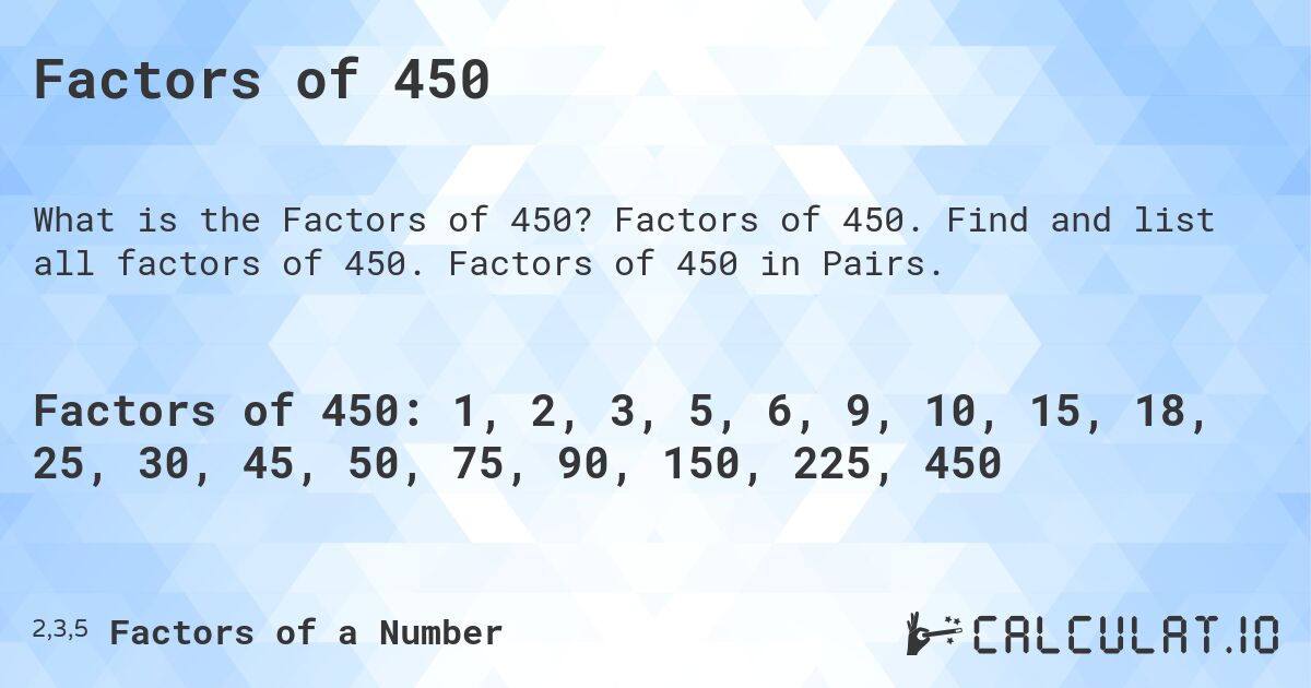 Factors of 450. Factors of 450. Find and list all factors of 450. Factors of 450 in Pairs.