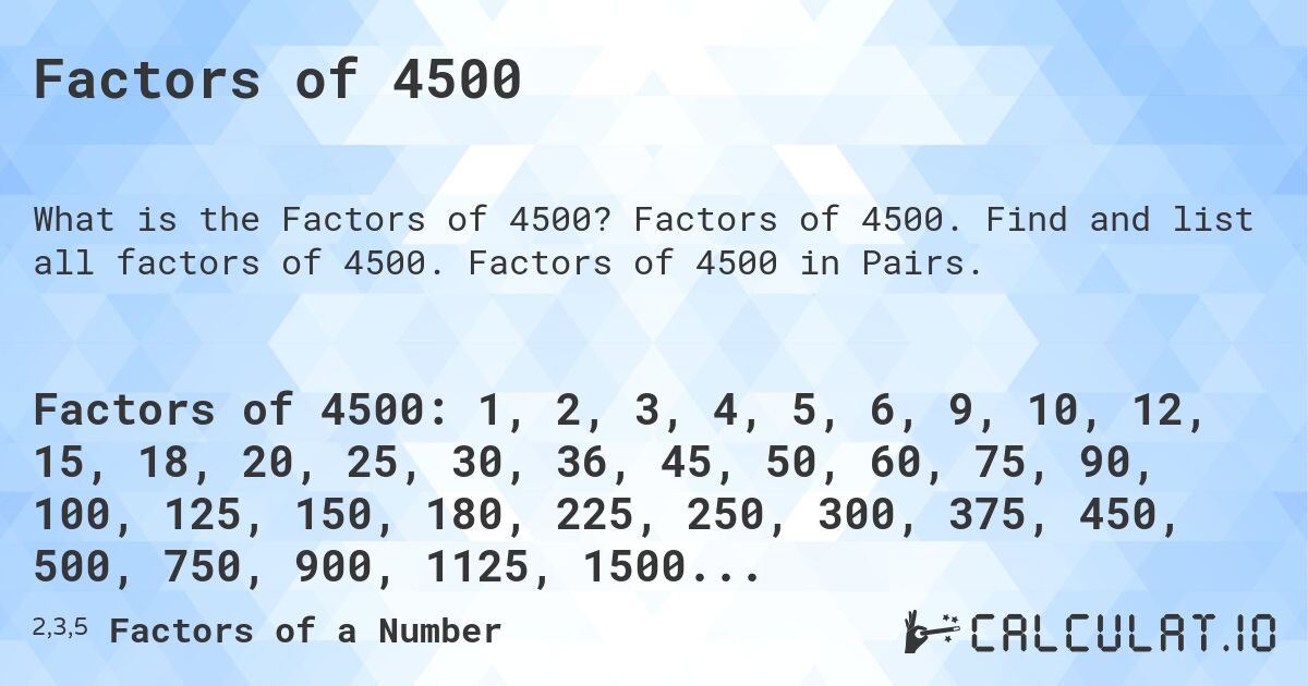 Factors of 4500. Factors of 4500. Find and list all factors of 4500. Factors of 4500 in Pairs.