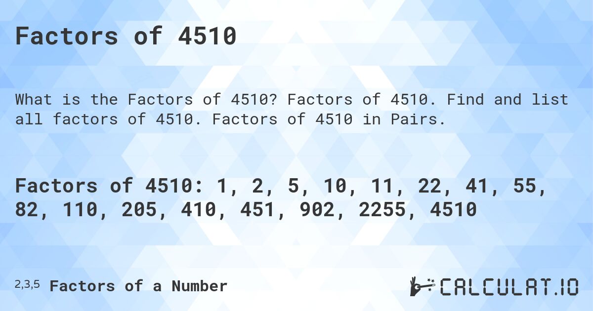 Factors of 4510. Factors of 4510. Find and list all factors of 4510. Factors of 4510 in Pairs.