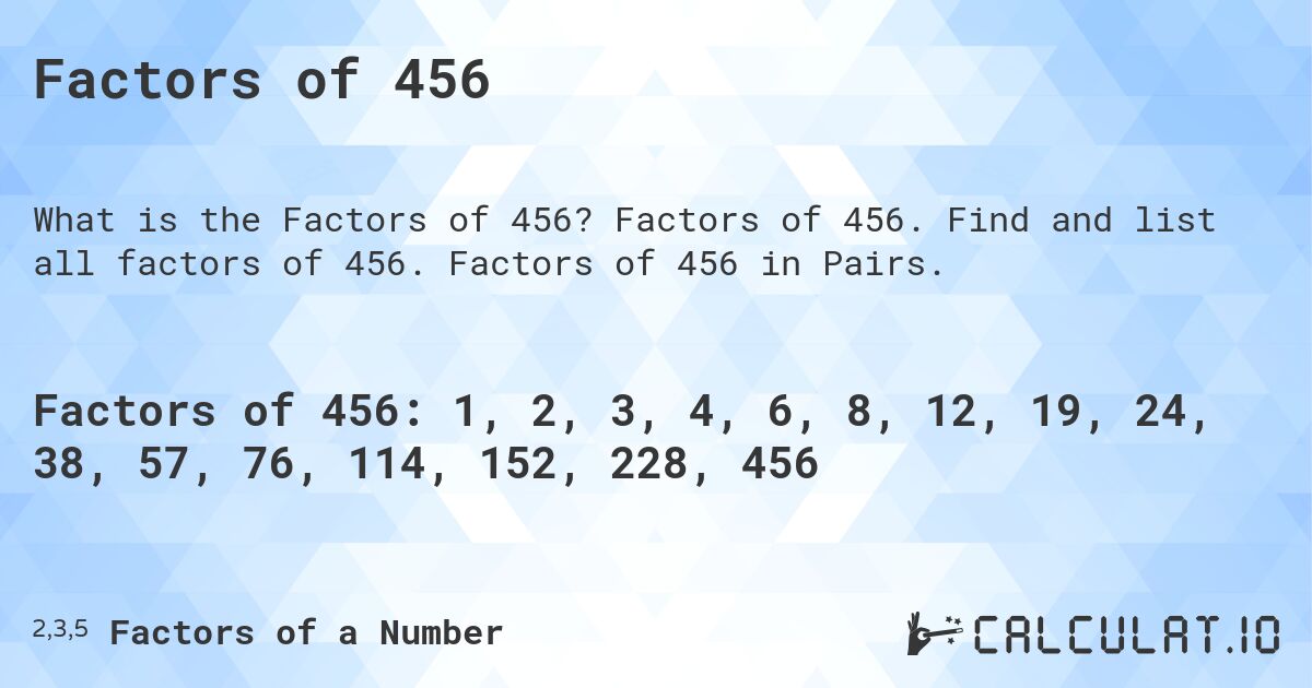 Factors of 456. Factors of 456. Find and list all factors of 456. Factors of 456 in Pairs.