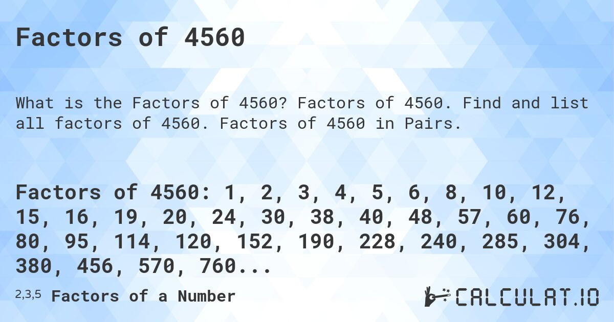 Factors of 4560. Factors of 4560. Find and list all factors of 4560. Factors of 4560 in Pairs.