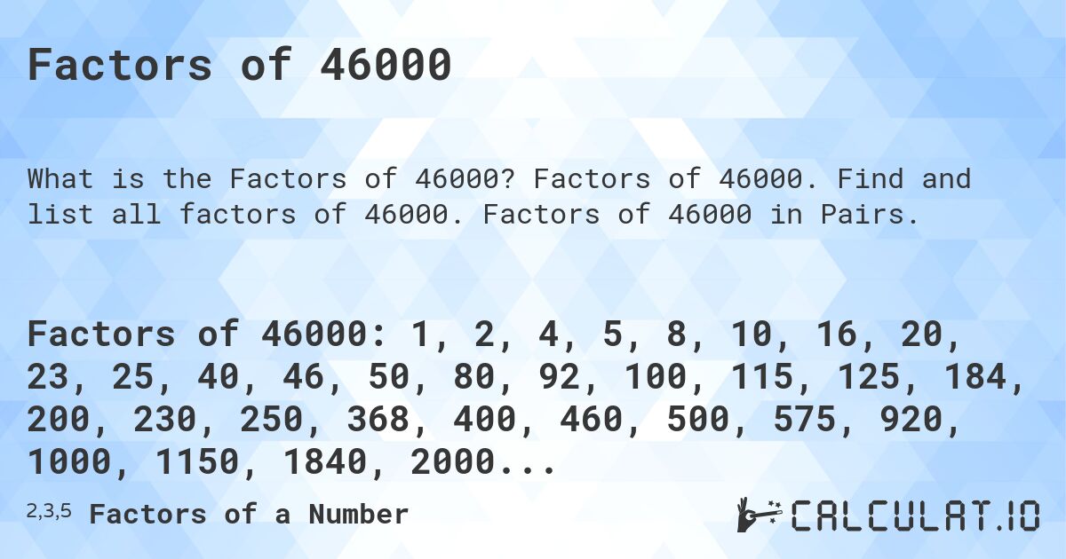 Factors of 46000. Factors of 46000. Find and list all factors of 46000. Factors of 46000 in Pairs.