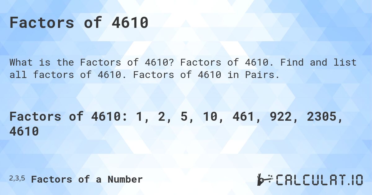 Factors of 4610. Factors of 4610. Find and list all factors of 4610. Factors of 4610 in Pairs.