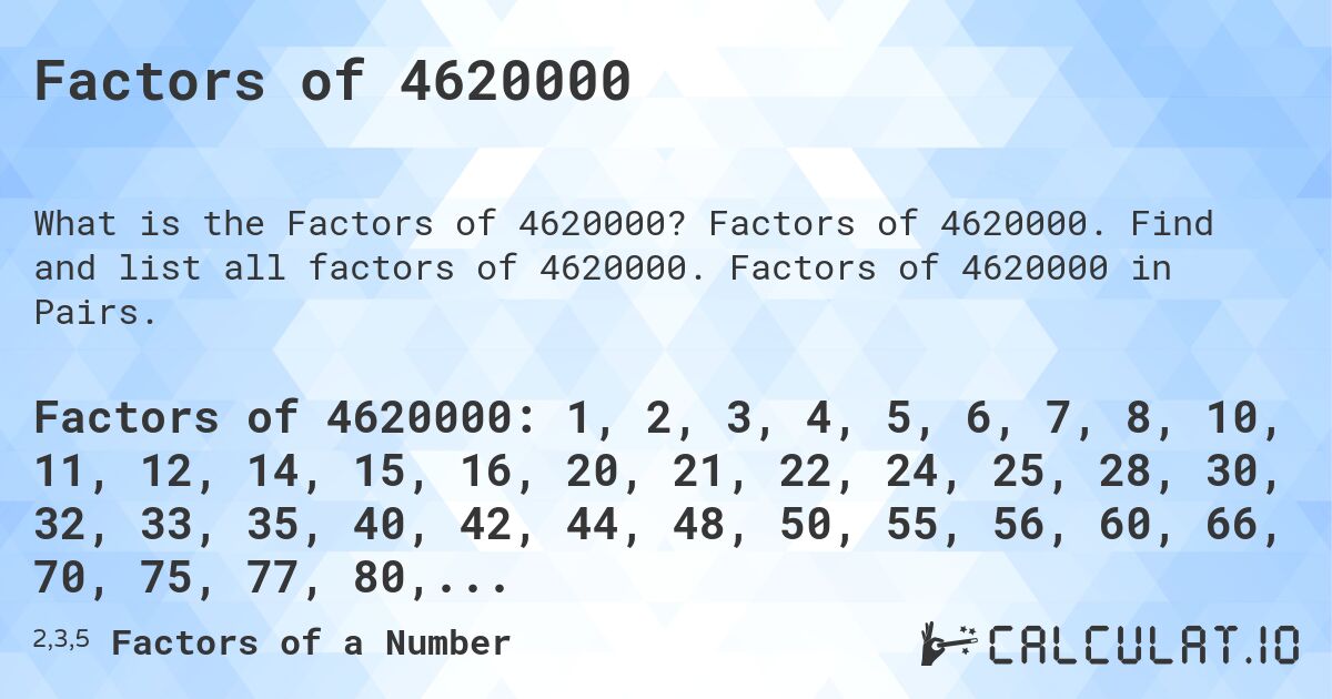 Factors of 4620000. Factors of 4620000. Find and list all factors of 4620000. Factors of 4620000 in Pairs.