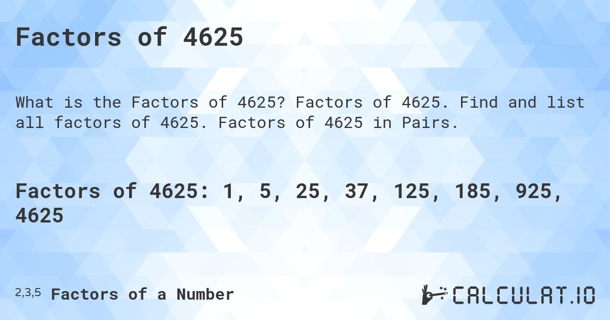 Factors of 4625. Factors of 4625. Find and list all factors of 4625. Factors of 4625 in Pairs.