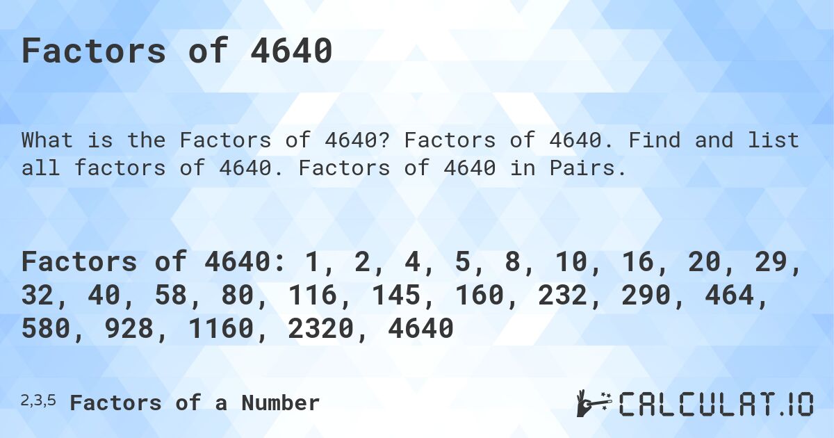 Factors of 4640. Factors of 4640. Find and list all factors of 4640. Factors of 4640 in Pairs.