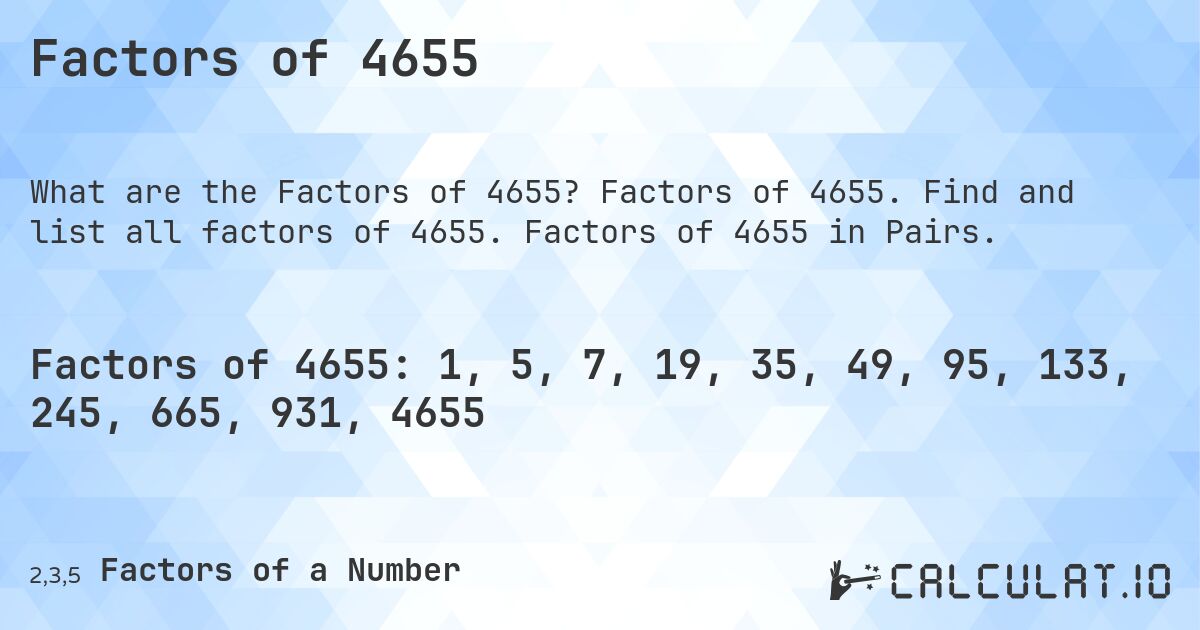 Factors of 4655. Factors of 4655. Find and list all factors of 4655. Factors of 4655 in Pairs.