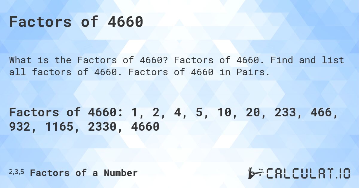 Factors of 4660. Factors of 4660. Find and list all factors of 4660. Factors of 4660 in Pairs.