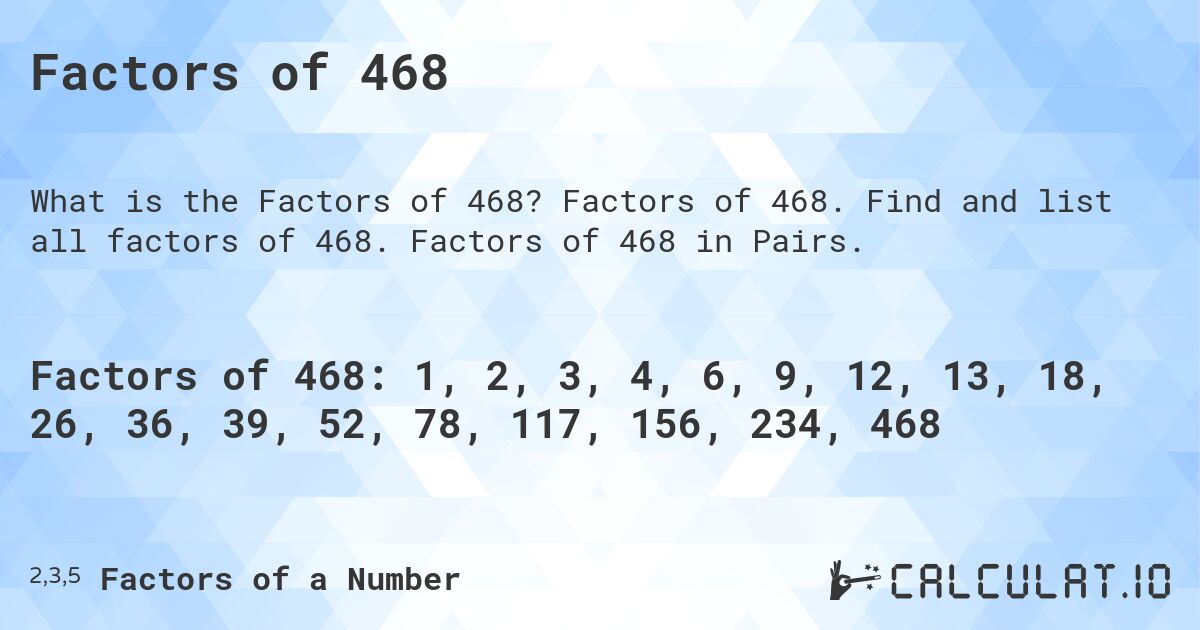 Factors of 468. Factors of 468. Find and list all factors of 468. Factors of 468 in Pairs.