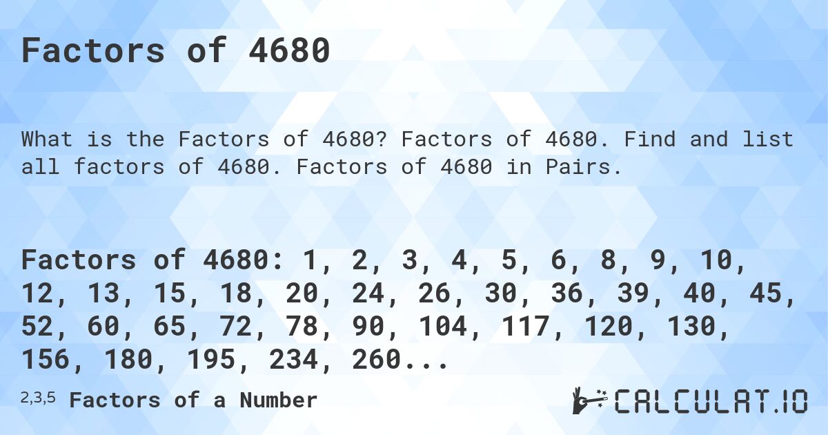 Factors of 4680. Factors of 4680. Find and list all factors of 4680. Factors of 4680 in Pairs.