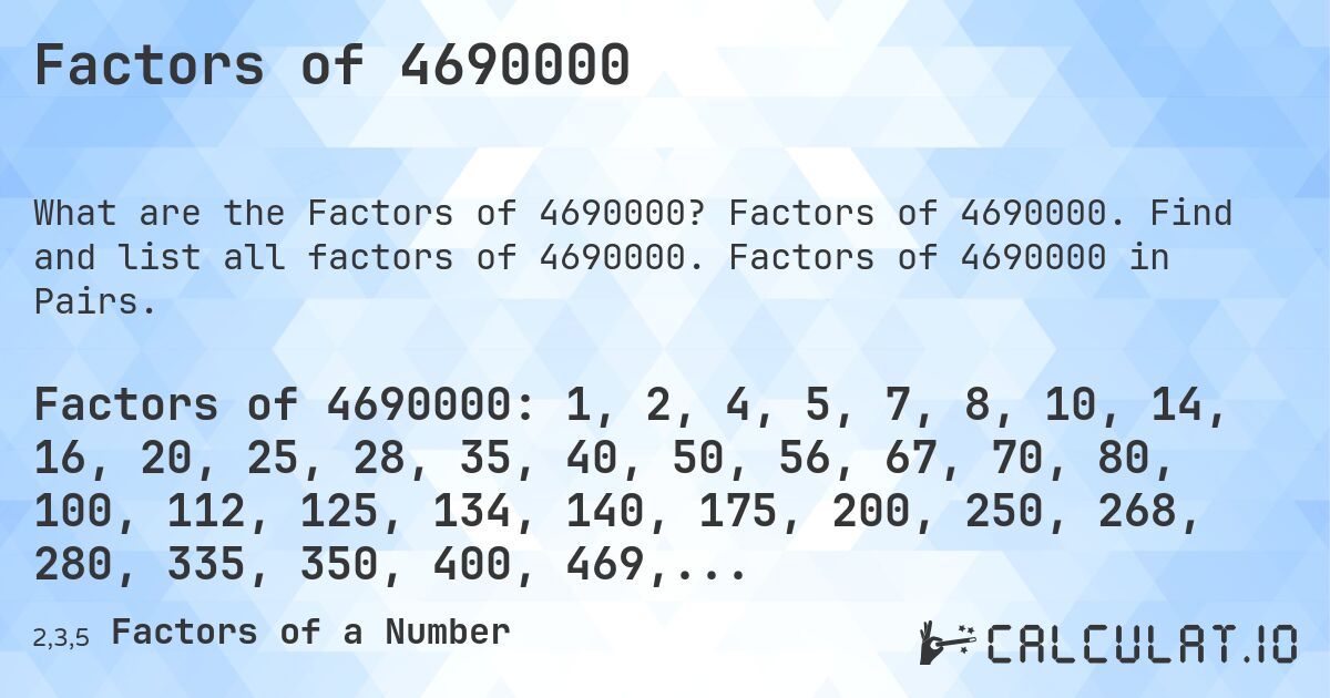Factors of 4690000. Factors of 4690000. Find and list all factors of 4690000. Factors of 4690000 in Pairs.