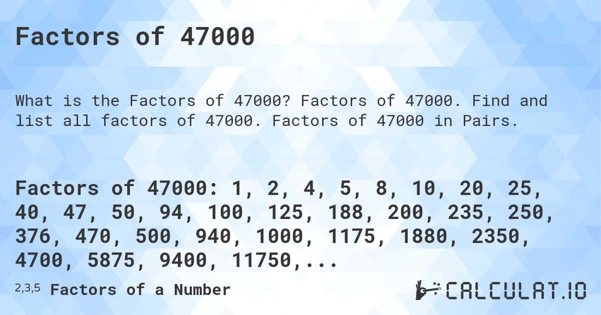 Factors of 47000. Factors of 47000. Find and list all factors of 47000. Factors of 47000 in Pairs.