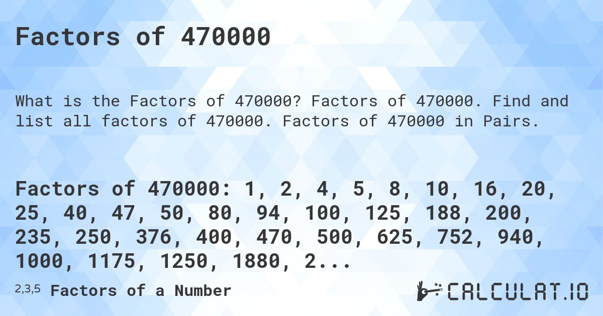 Factors of 470000. Factors of 470000. Find and list all factors of 470000. Factors of 470000 in Pairs.