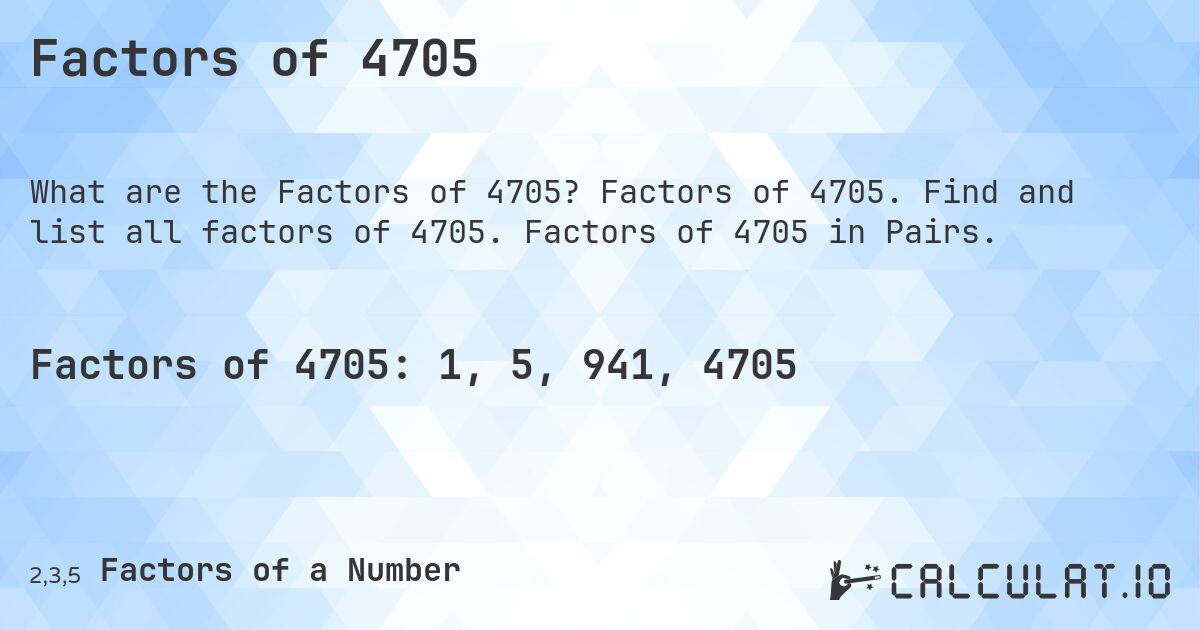 Factors of 4705. Factors of 4705. Find and list all factors of 4705. Factors of 4705 in Pairs.